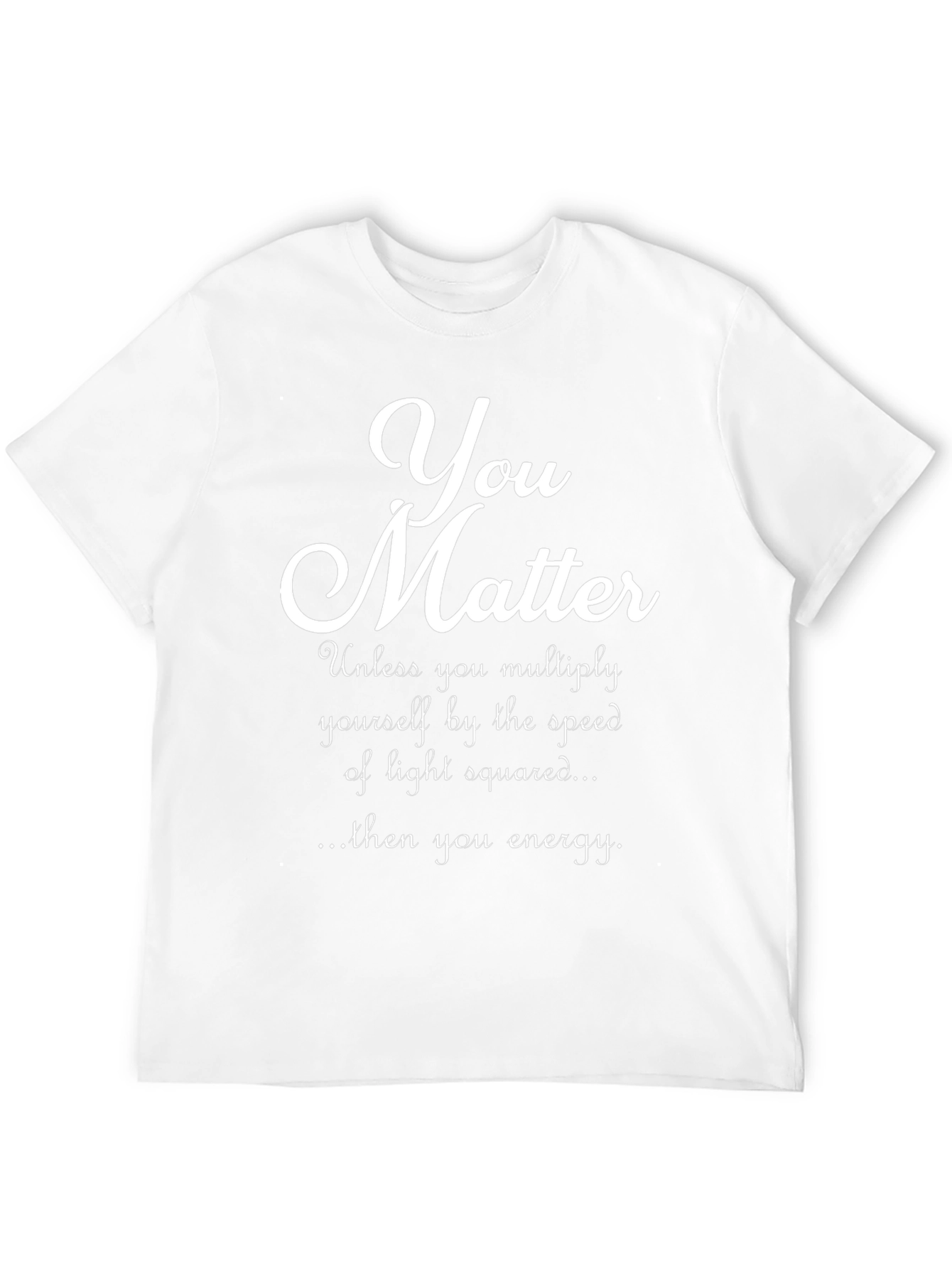 You Matter Physics Pun T-Shirt