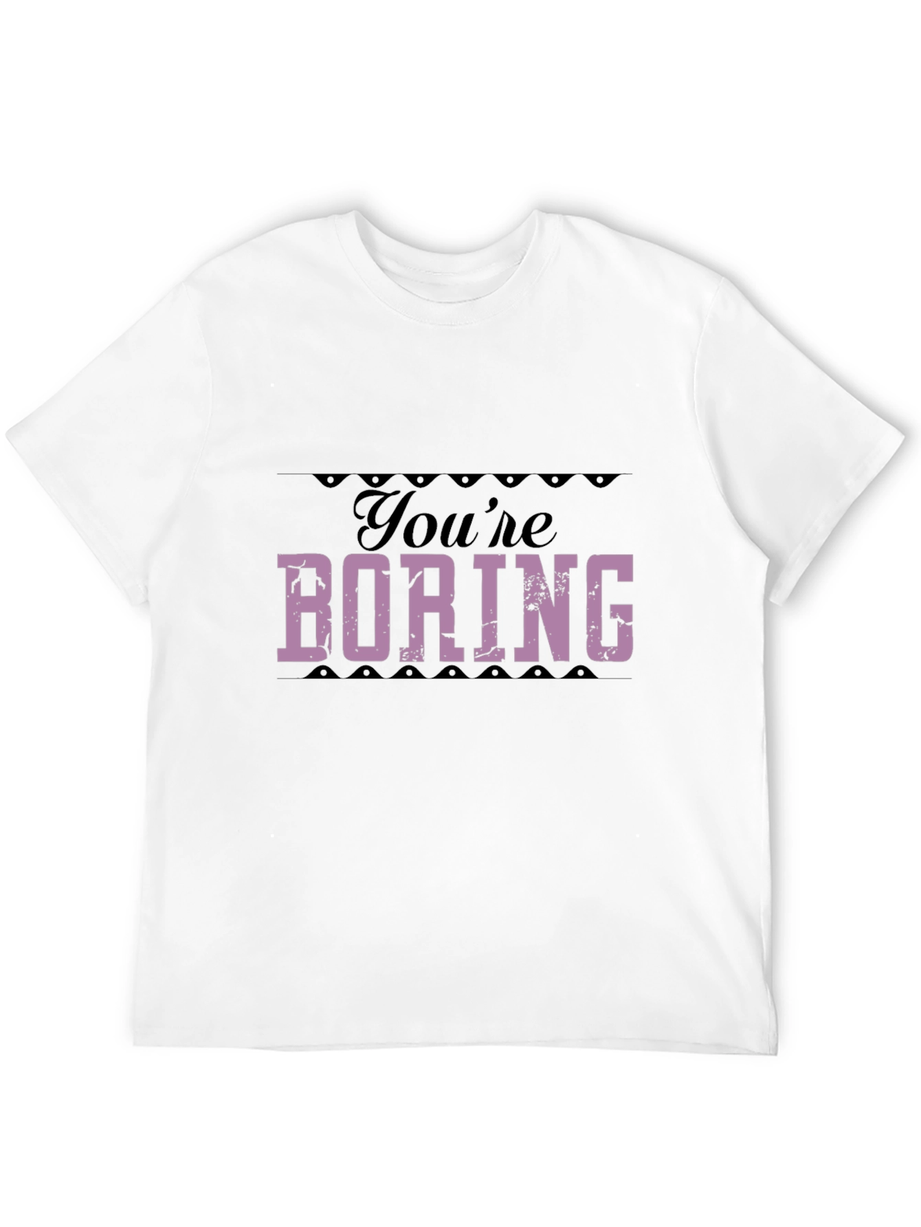 Youre Boring T-Shirt - Bold Statement Tee