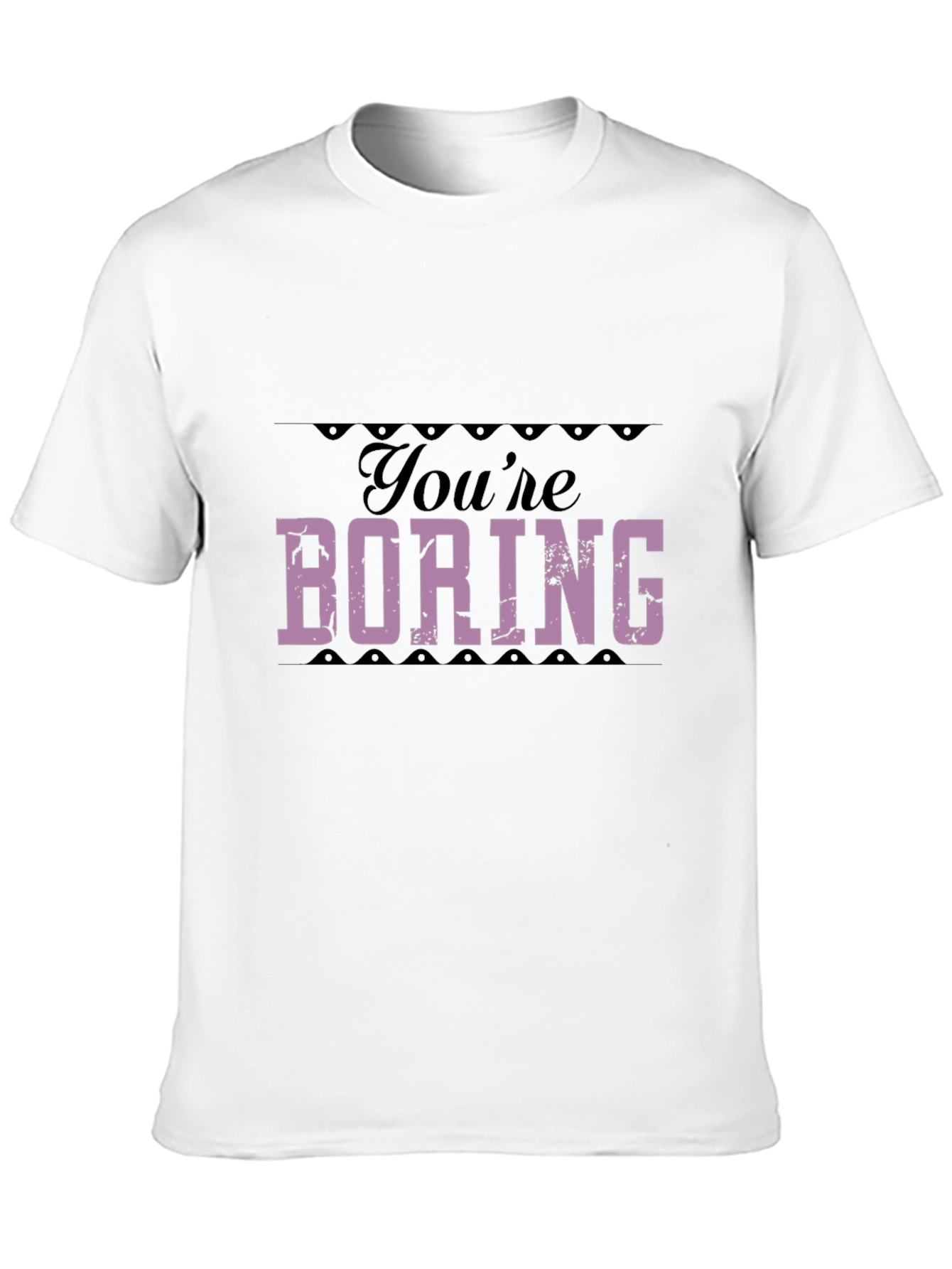 Youre Boring T-Shirt - Bold Statement Tee