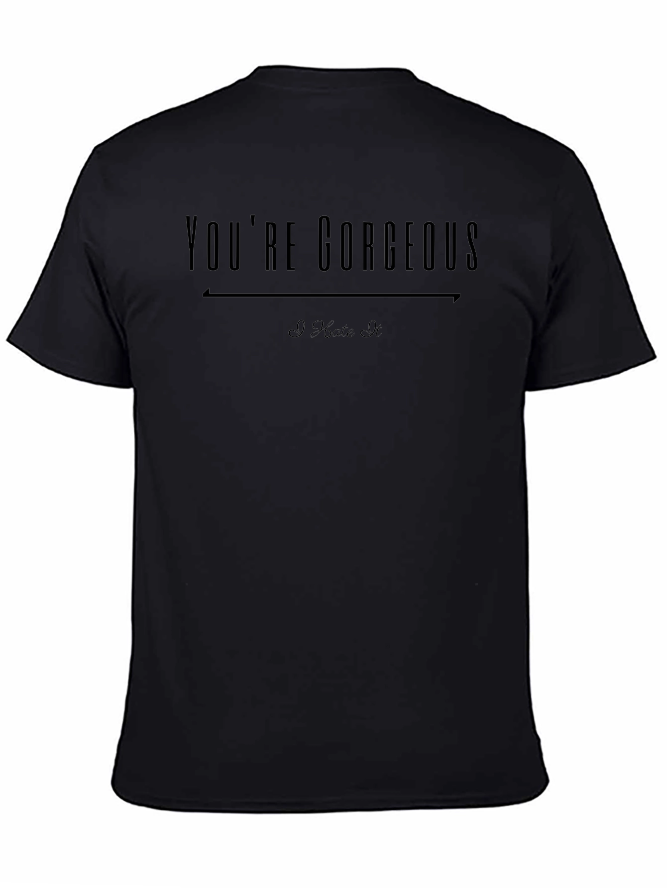 Youre Gorgeous I Hate It Graphic T-Shirt