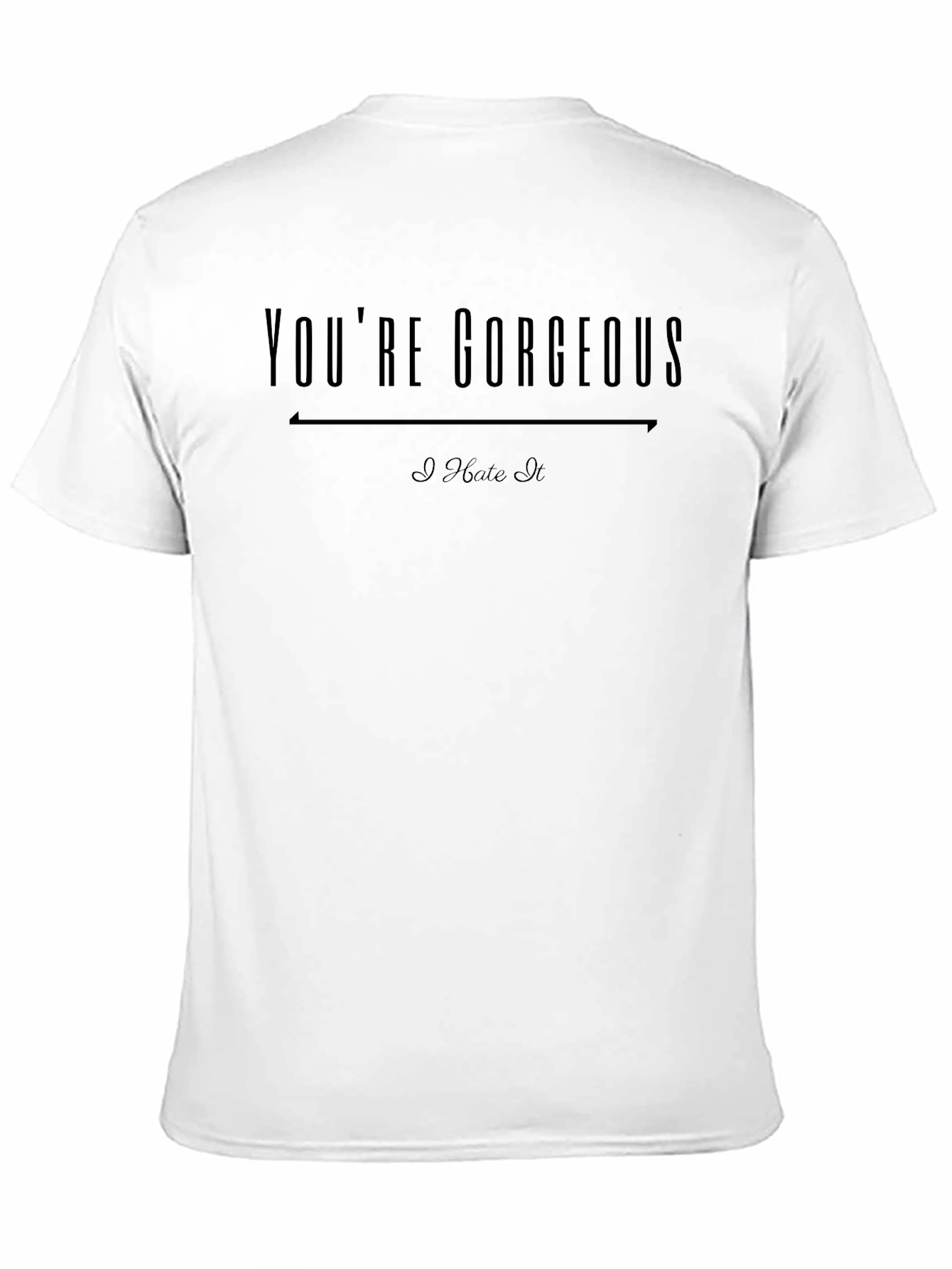 Youre Gorgeous I Hate It Graphic T-Shirt