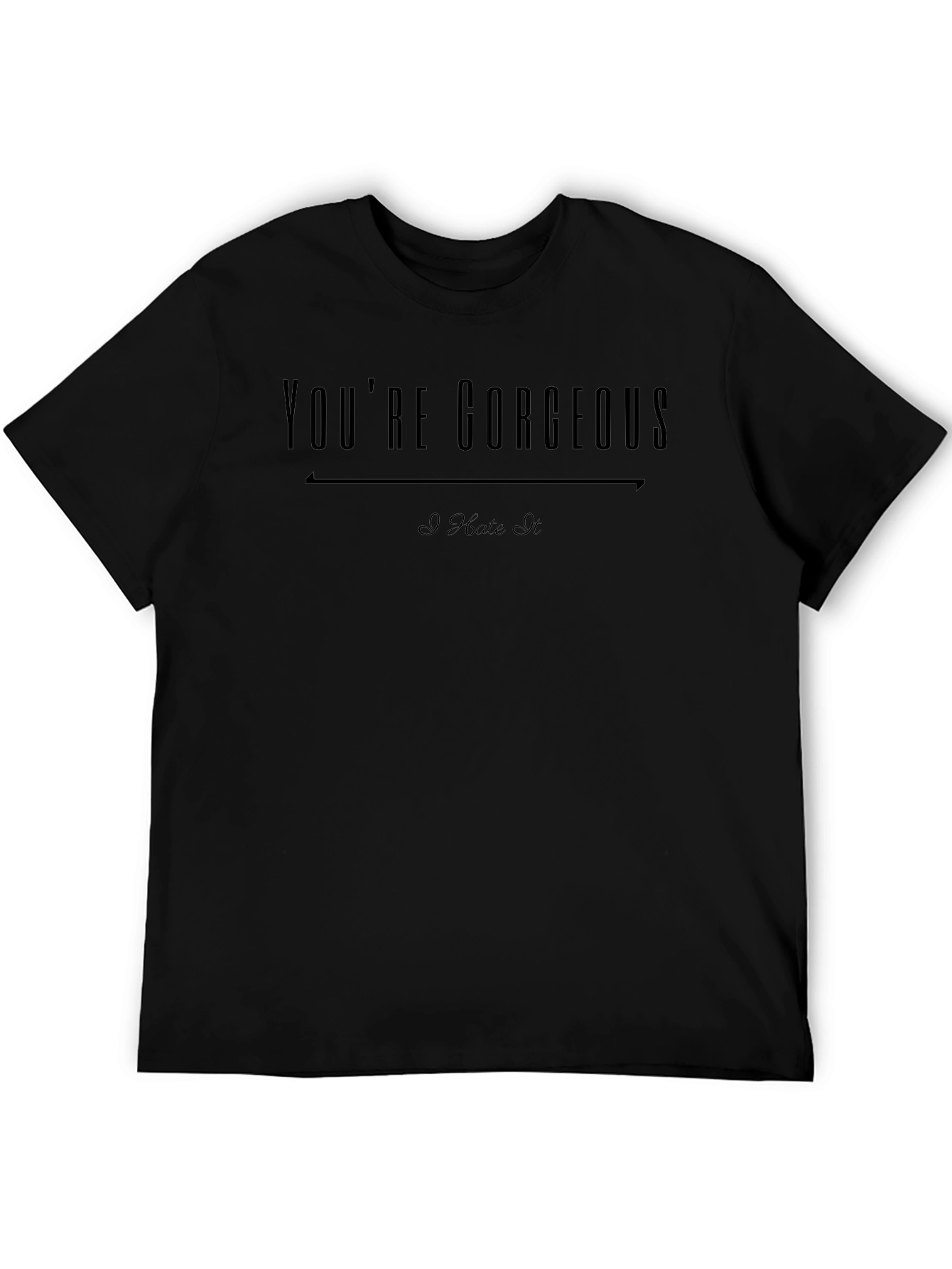 Youre Gorgeous I Hate It Graphic T-Shirt