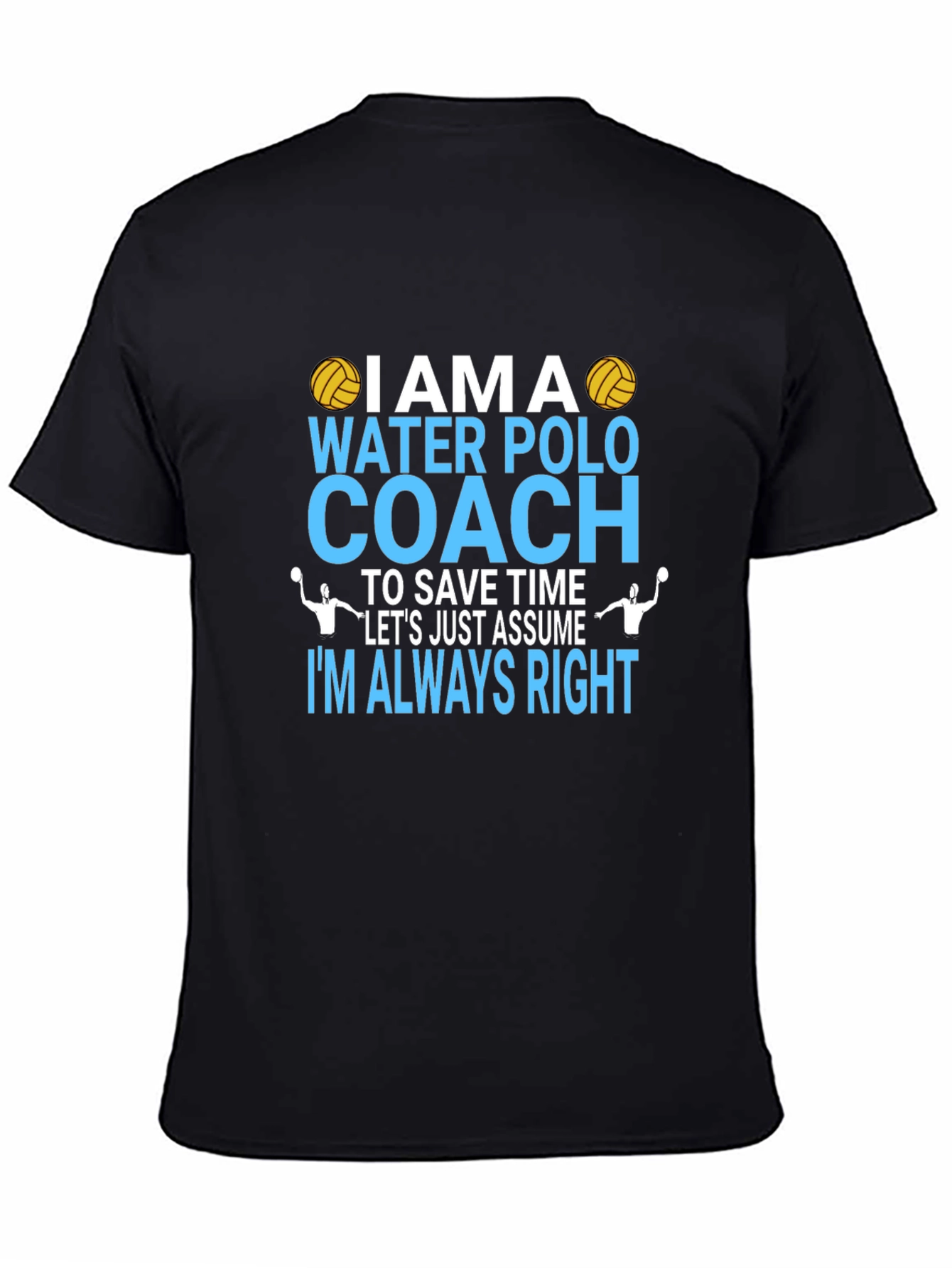 Water Polo Coach T-Shirt - Im Always Right