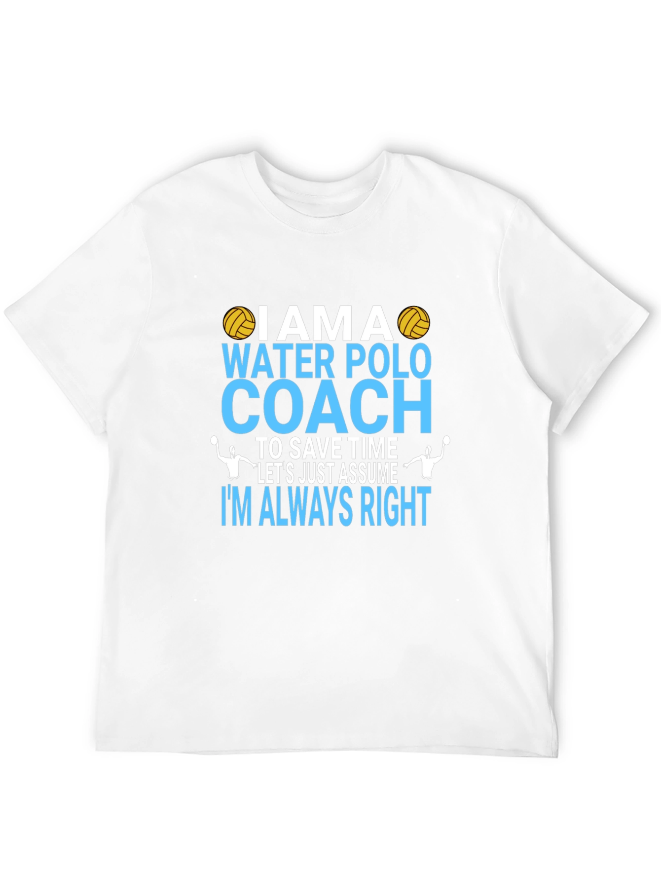 Water Polo Coach T-Shirt - Im Always Right