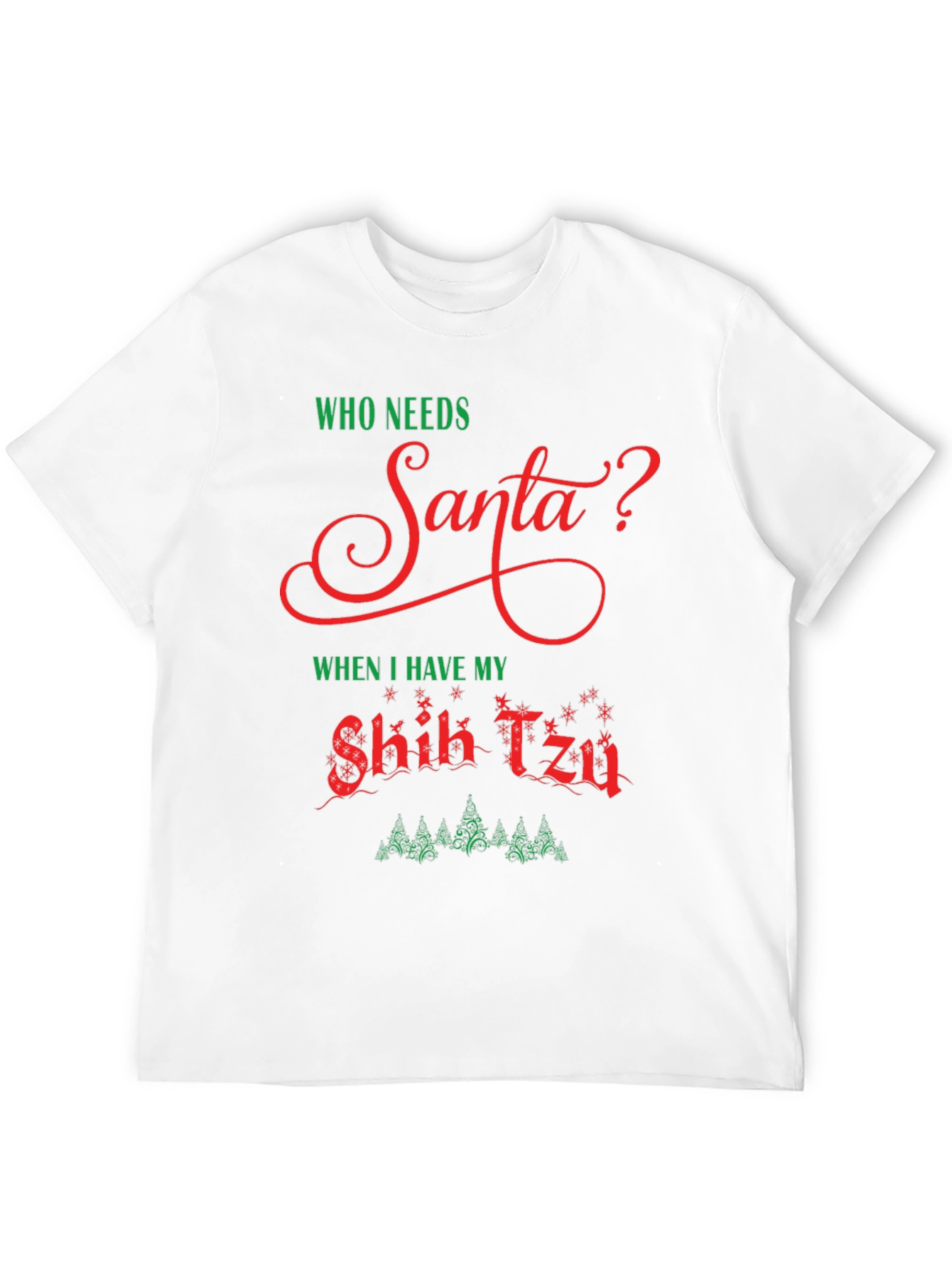 Who Needs Santa? Shih Tzu Christmas T-Shirt