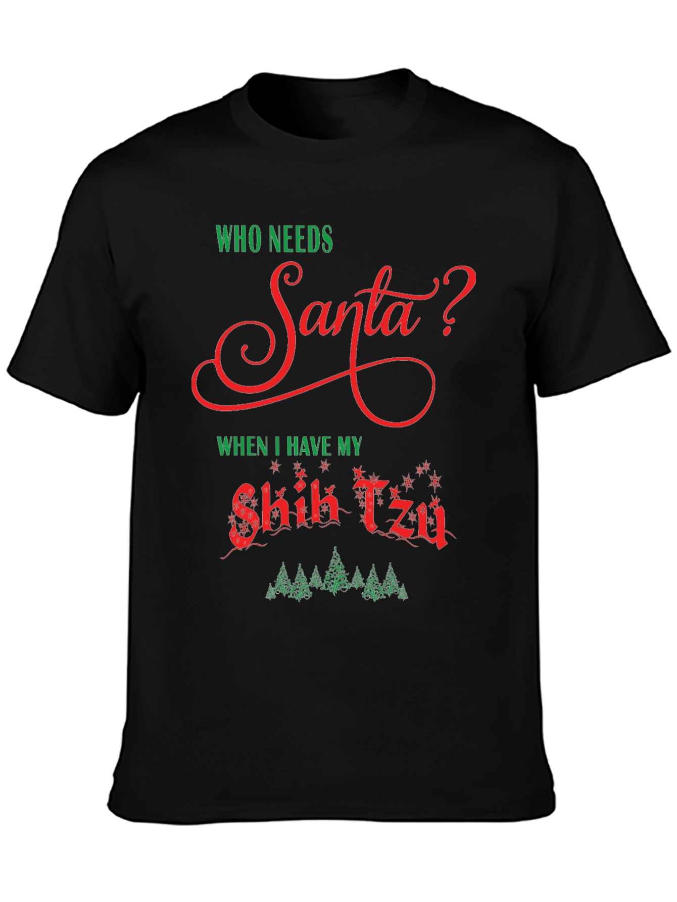 Who Needs Santa? Shih Tzu Christmas T-Shirt