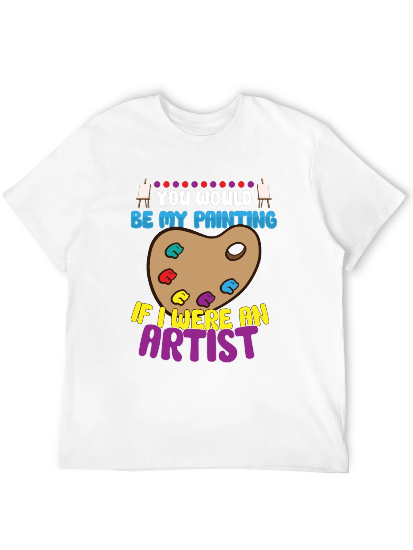 You Would Be My Painting Artist Graphic T-Shirt