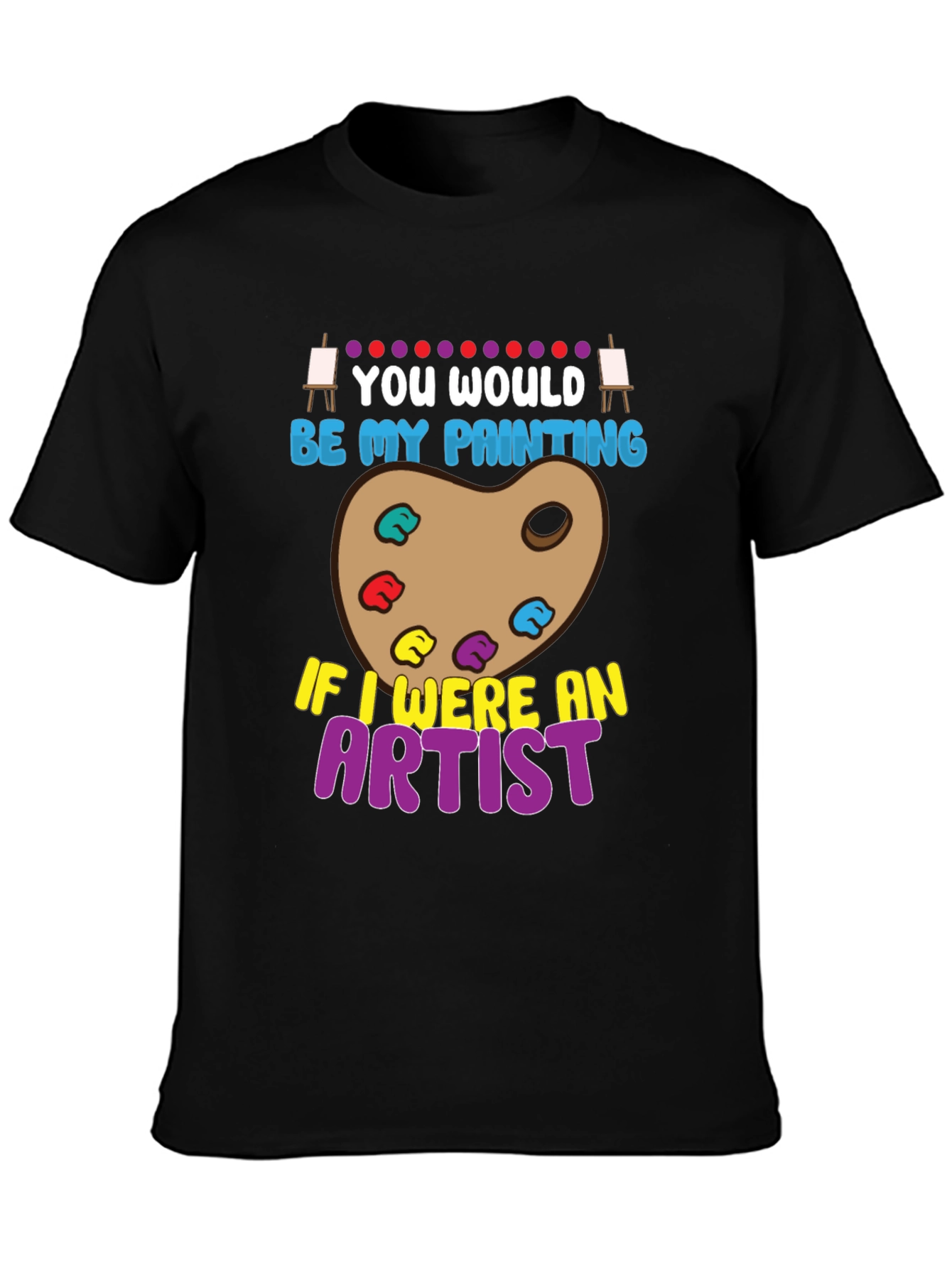 You Would Be My Painting Artist Graphic T-Shirt