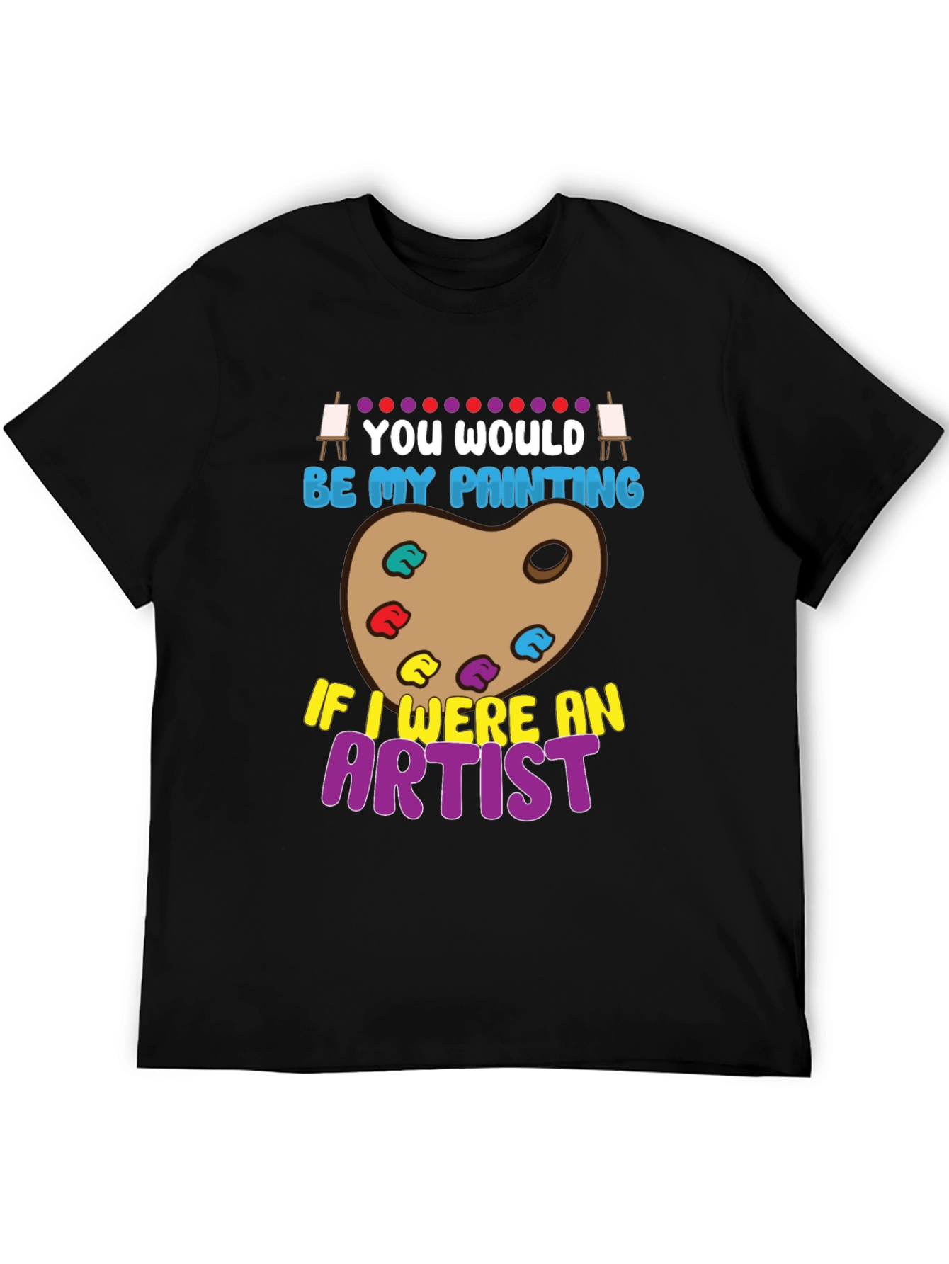 You Would Be My Painting Artist Graphic T-Shirt