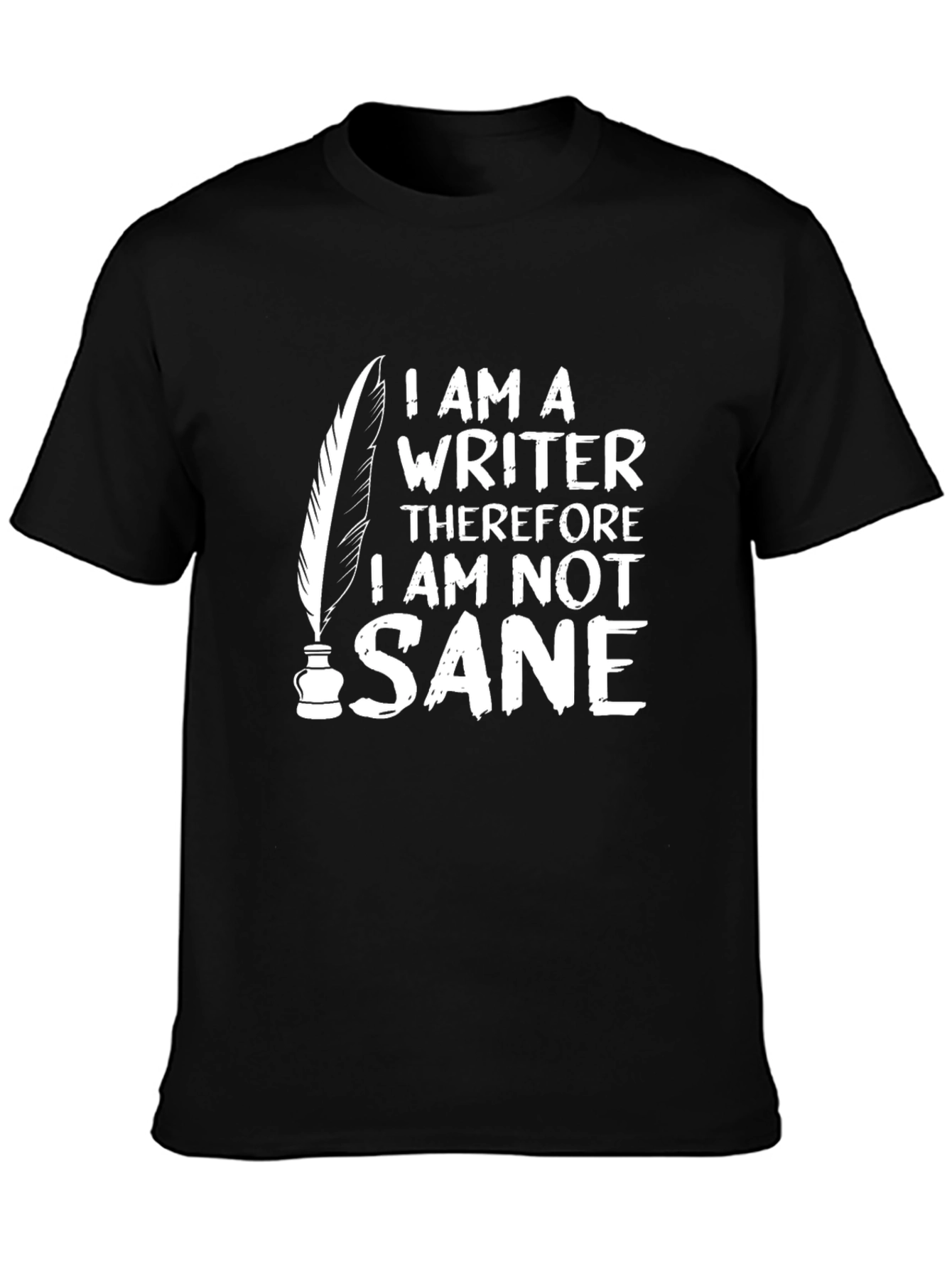 Writer T-Shirt: I Am Not Sane Funny Graphic Tee