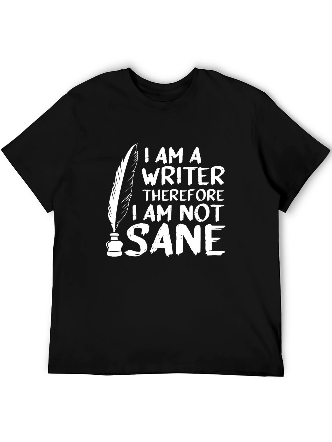 Writer T-Shirt: I Am Not Sane Funny Graphic Tee