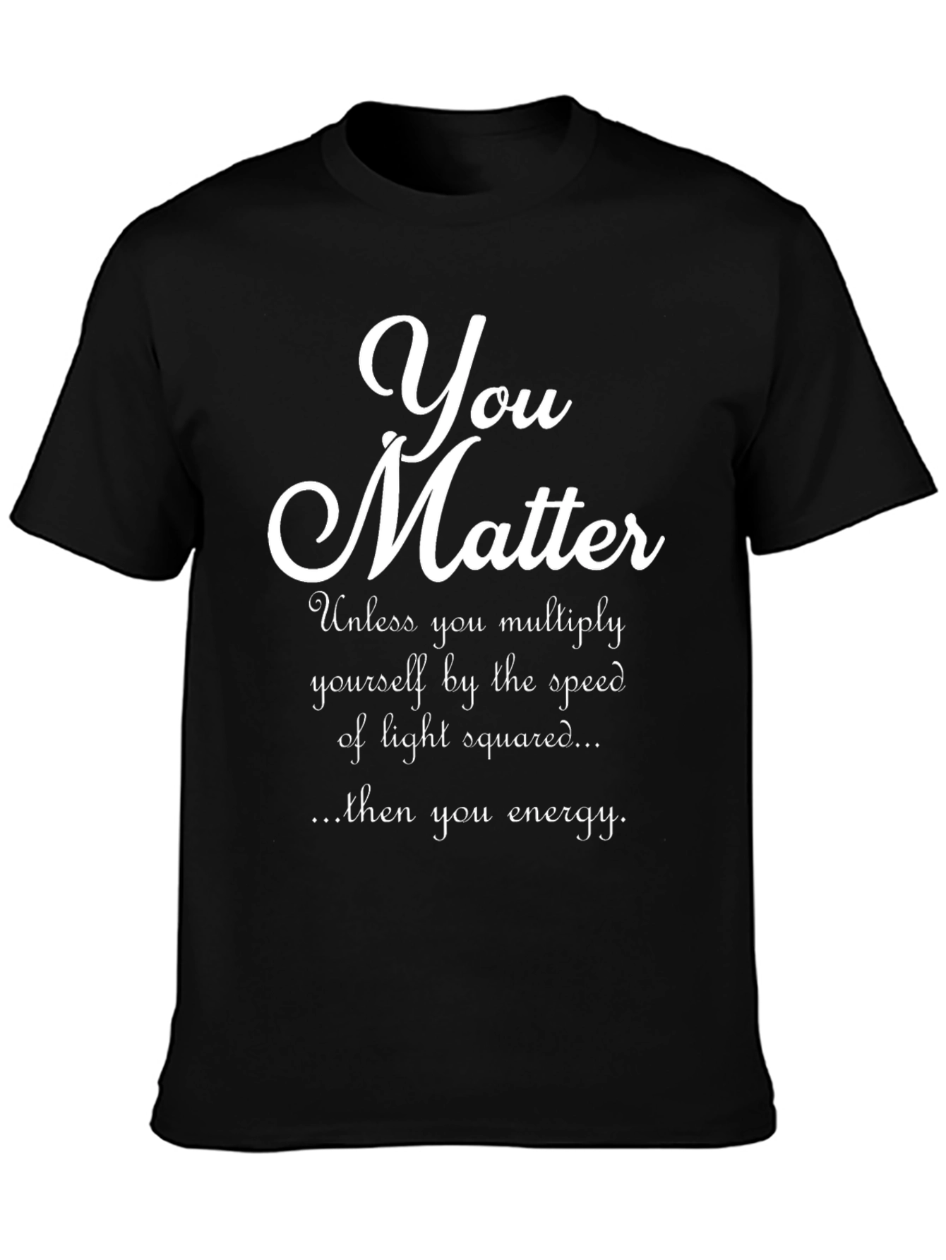 You Matter Physics Pun T-Shirt