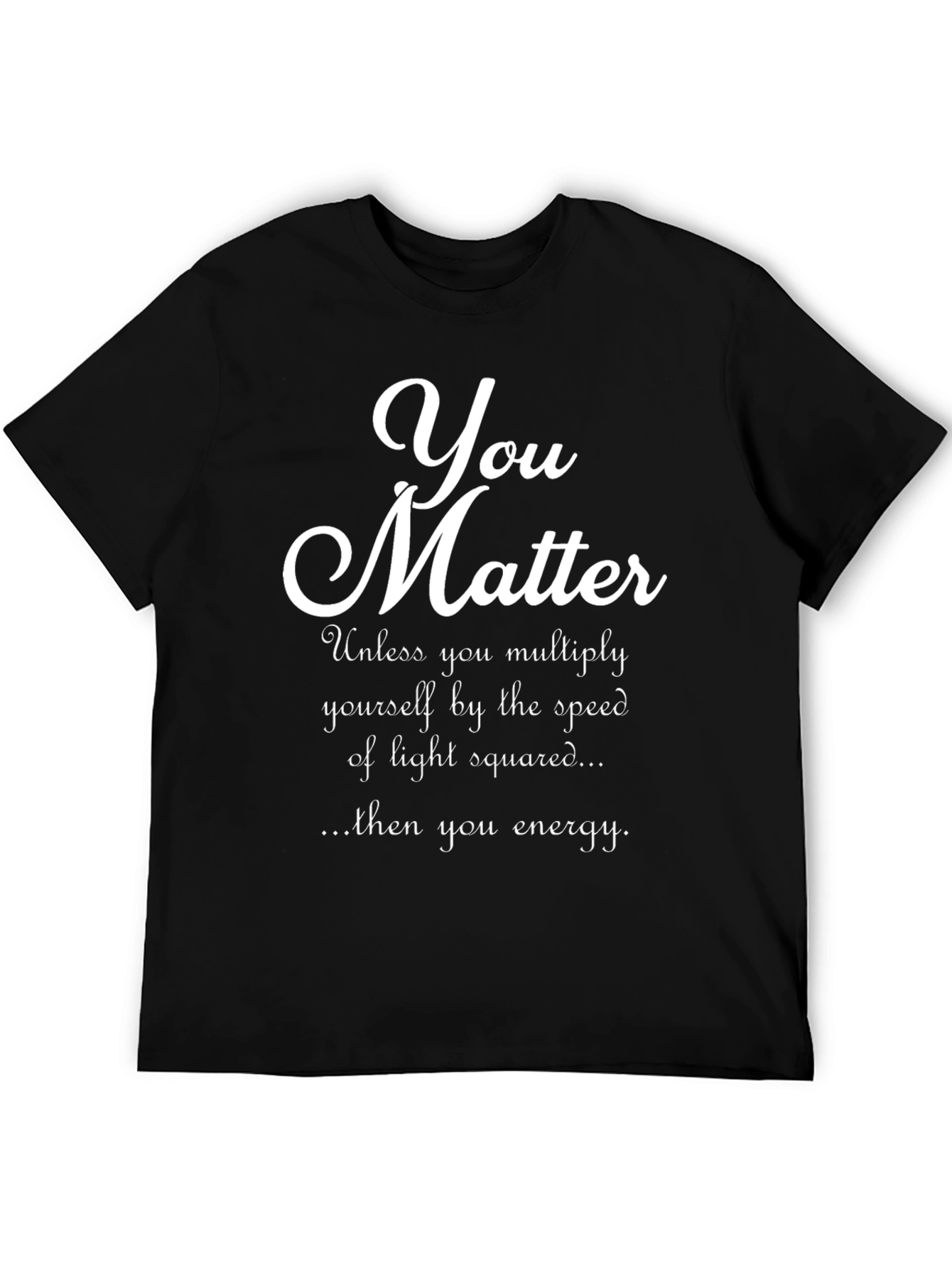 You Matter Physics Pun T-Shirt