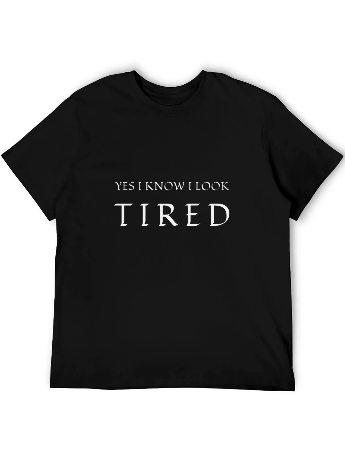 Yes I Know I Look Tired Graphic T-Shirt
