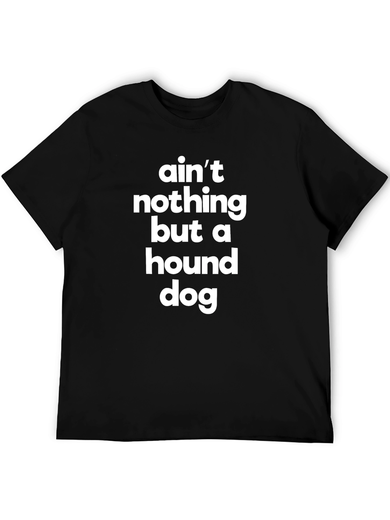 Aint Nothing But a Hound Dog T-Shirt