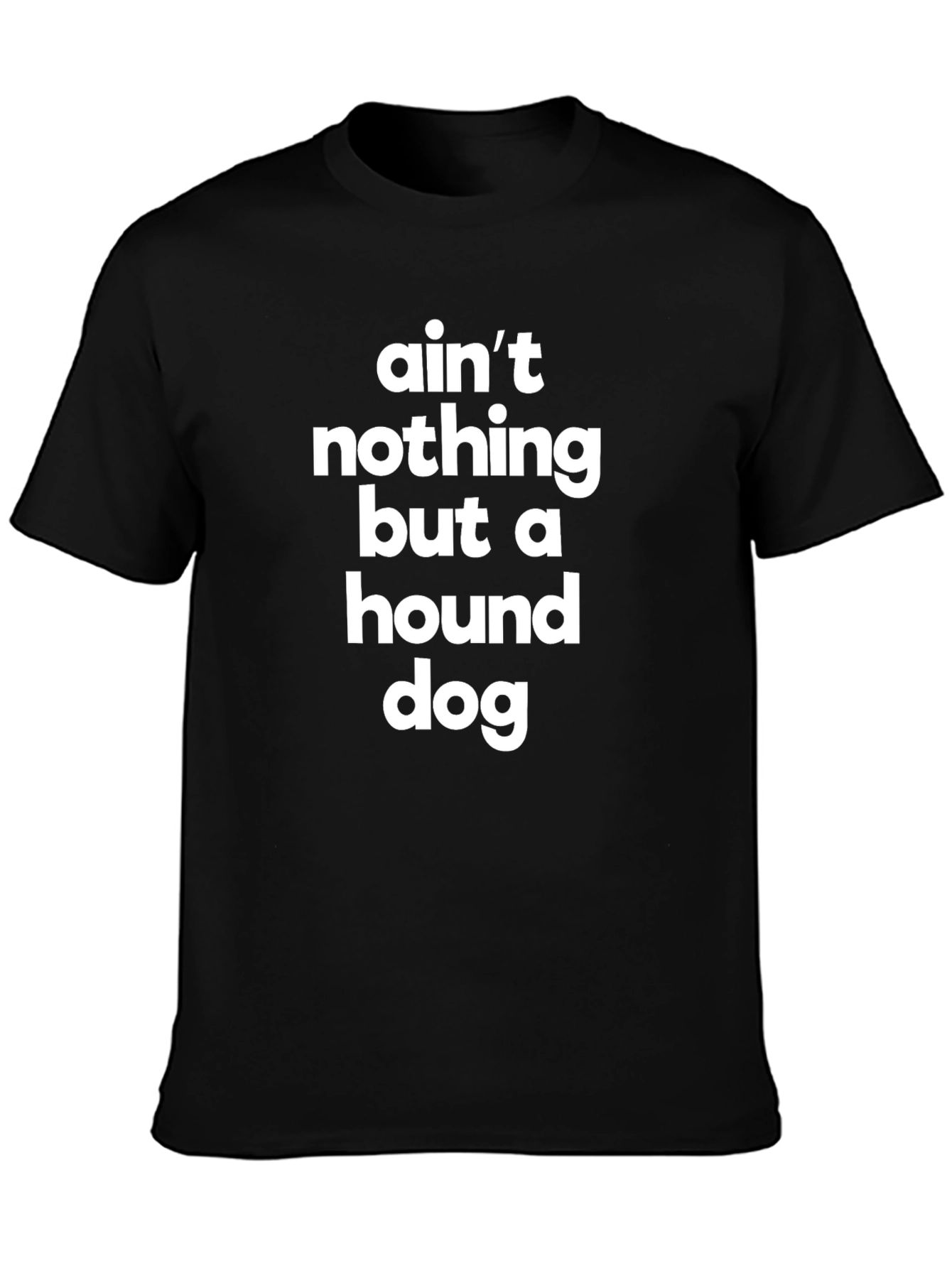 Aint Nothing But a Hound Dog T-Shirt