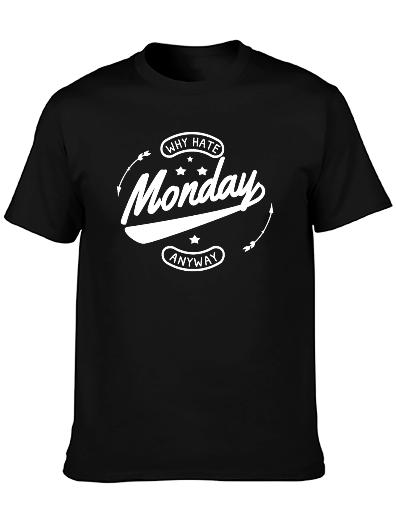 Why Hate Monday Anyway Black T-Shirt