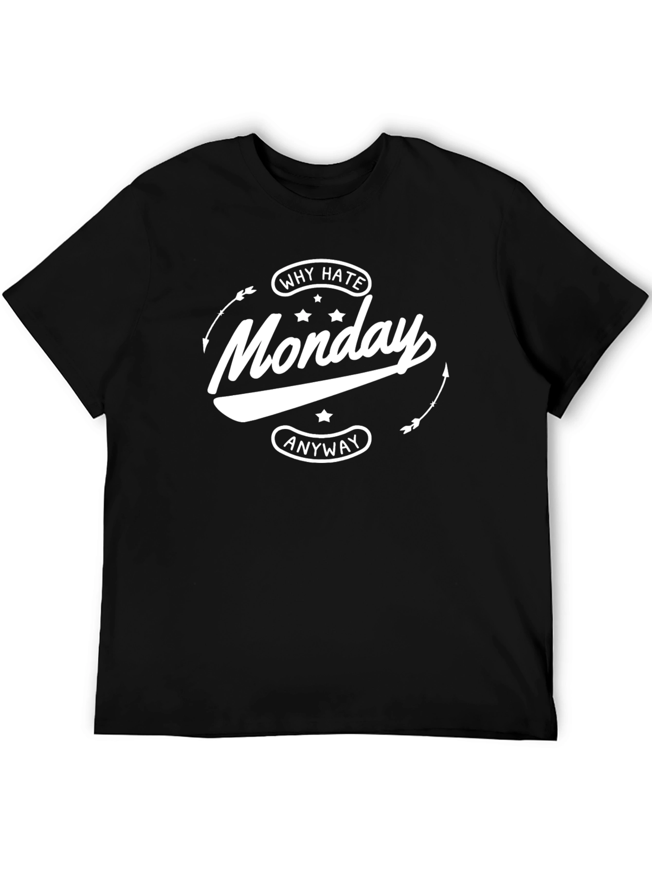 Why Hate Monday Anyway Black T-Shirt
