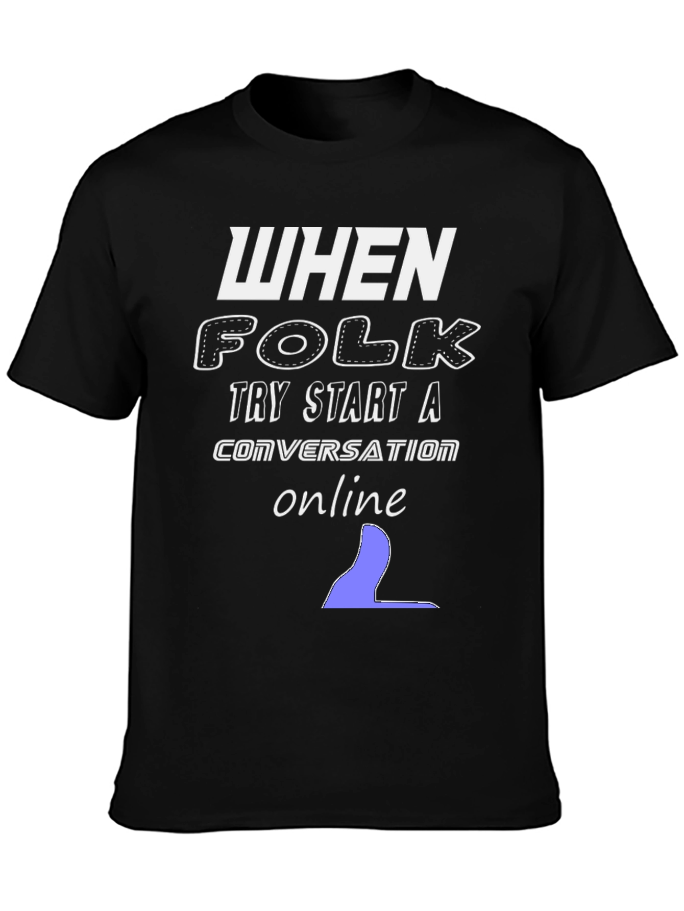 When Folk Try Start a Conversation Online Black T-Shirt