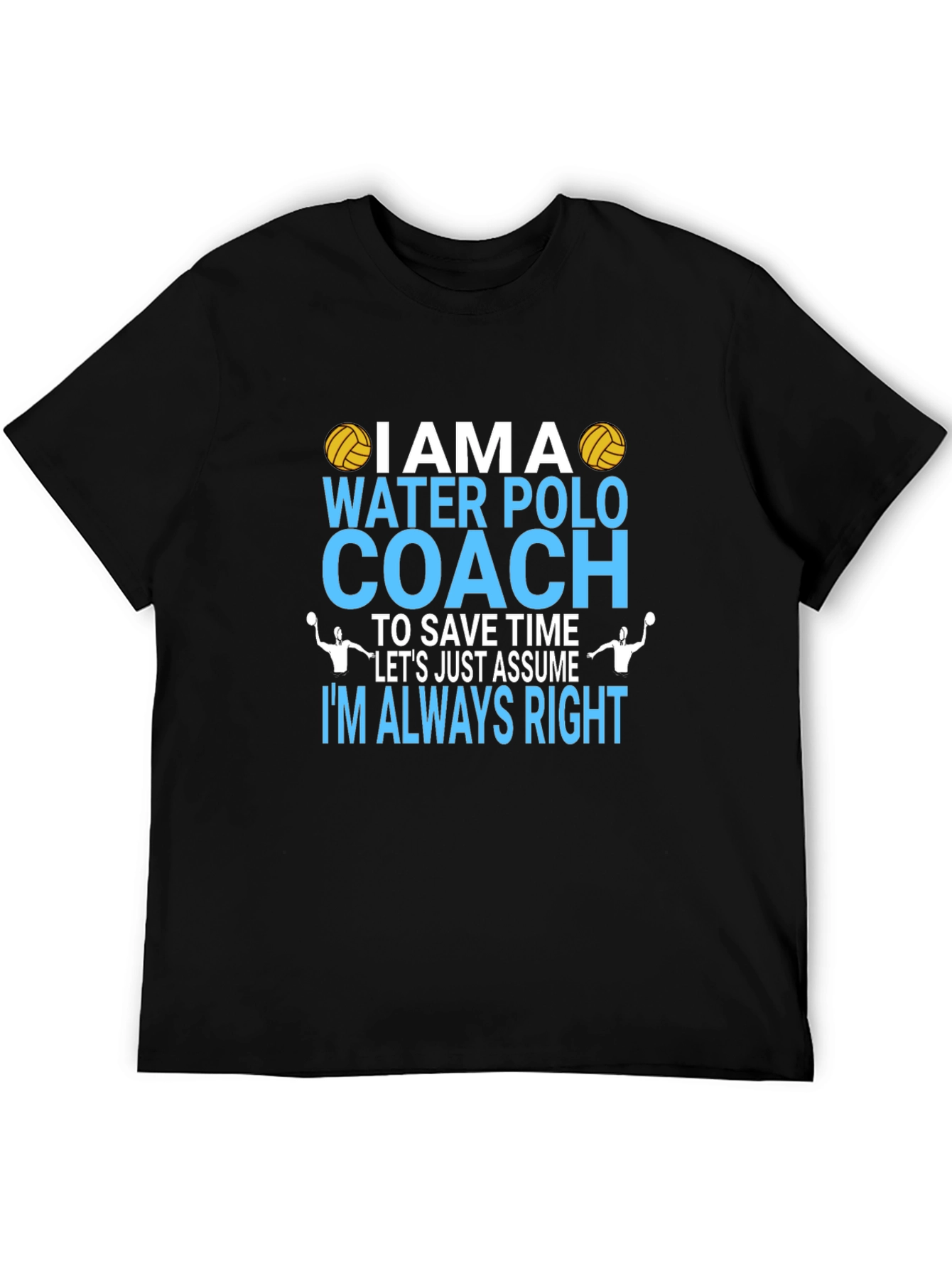 Water Polo Coach T-Shirt - Im Always Right