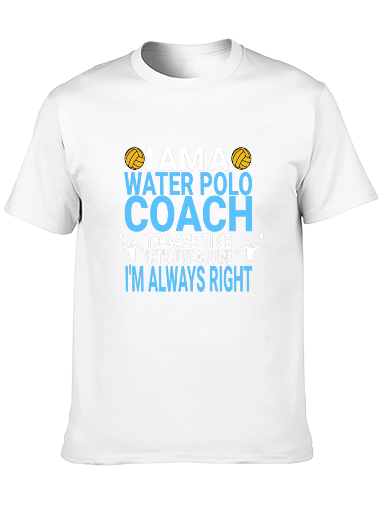 Water Polo Coach T-Shirt - Im Always Right