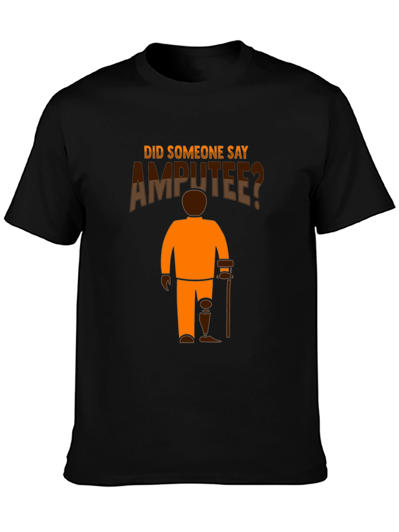 Amputee Humor T-Shirt: Did Someone Say Amputee?