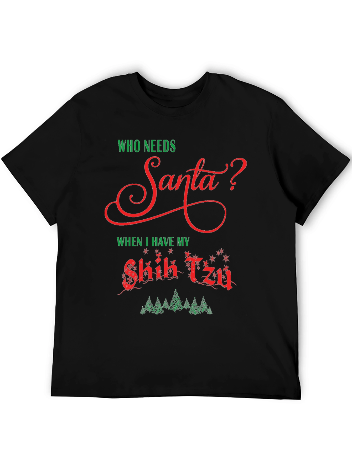 Who Needs Santa? Shih Tzu Christmas T-Shirt
