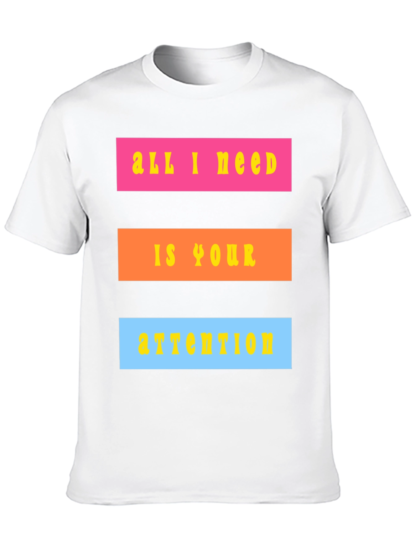 All I Need Is Your Attention T-Shirt