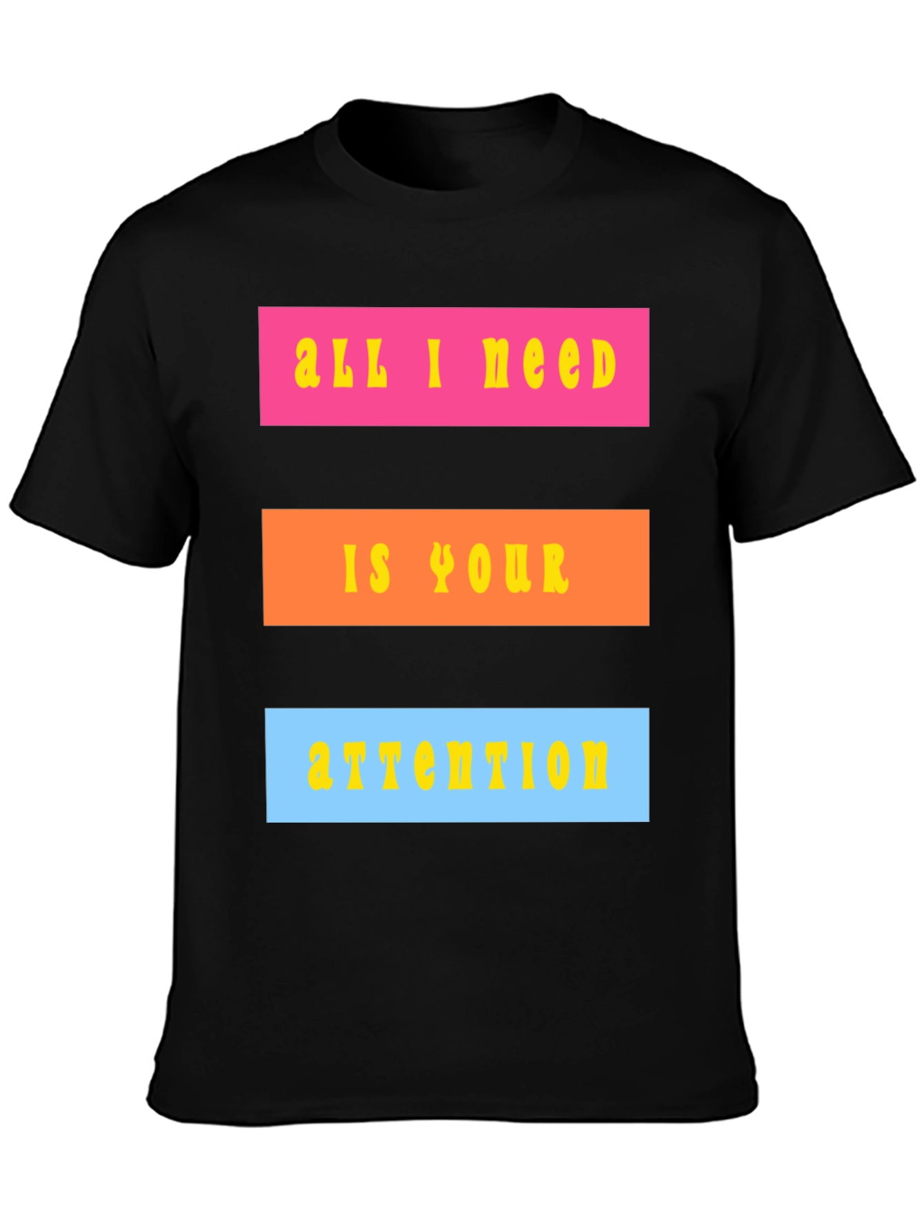 All I Need Is Your Attention T-Shirt