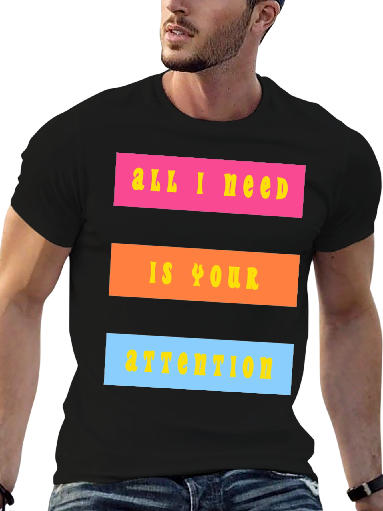 All I Need Is Your Attention T-Shirt