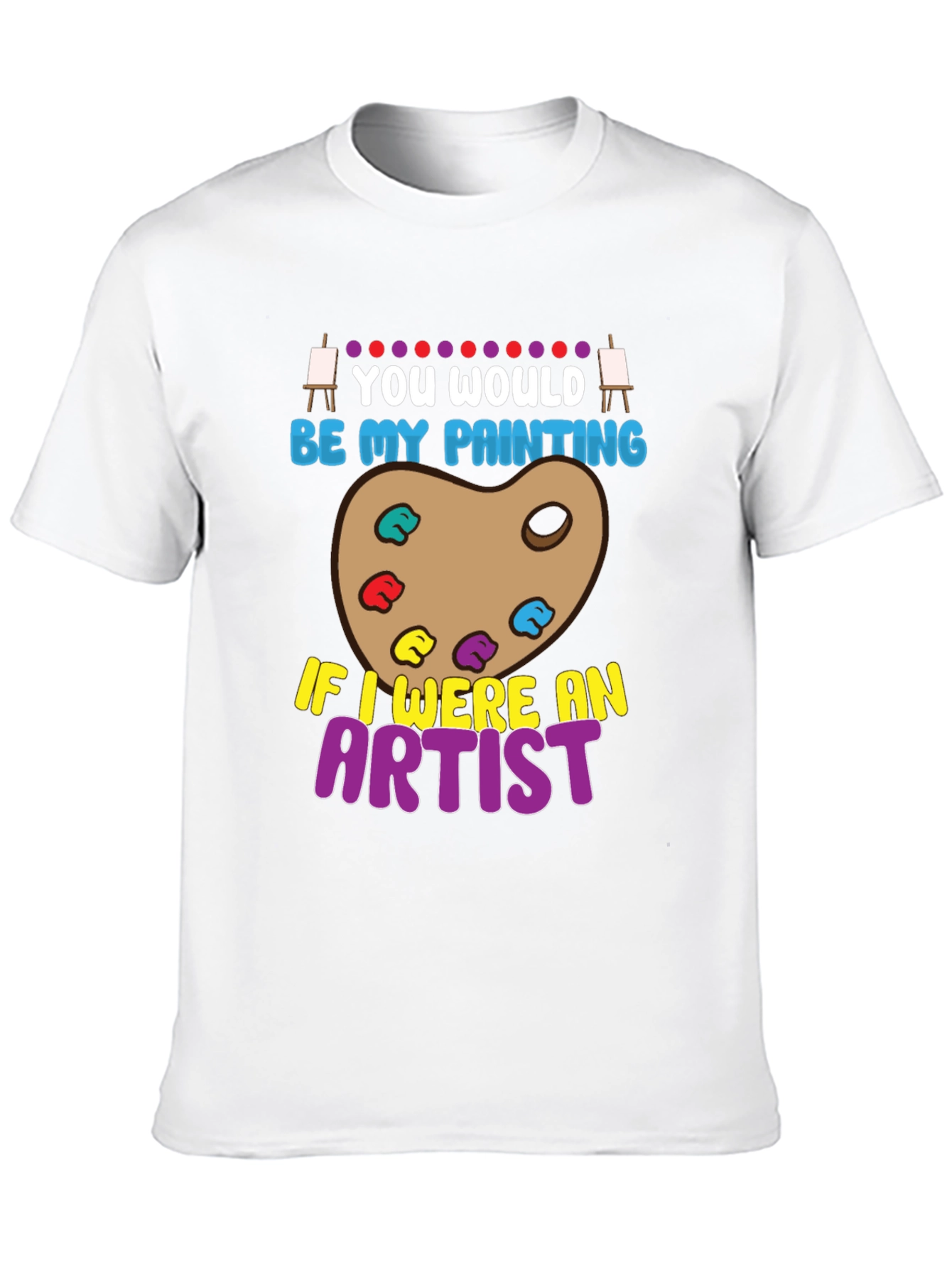 You Would Be My Painting Artist Graphic T-Shirt